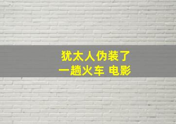 犹太人伪装了一趟火车 电影